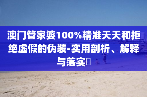 2025新澳门精准正版免费四不像-趣味释义、解释与落实?,规避欺诈的假广告