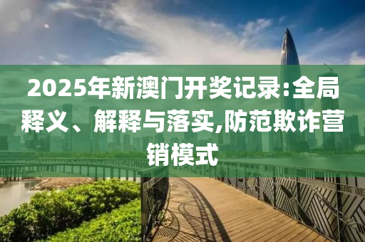 澳门管家婆100中-强化释义、解释与落实?,抵制虚假造势风险