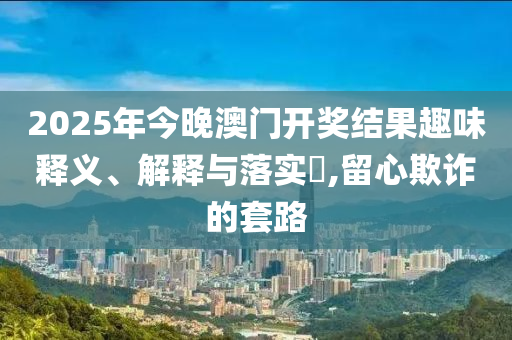 管家婆100%准确澳门,规避不实吹嘘迷雾-权威释义、解释与落实?